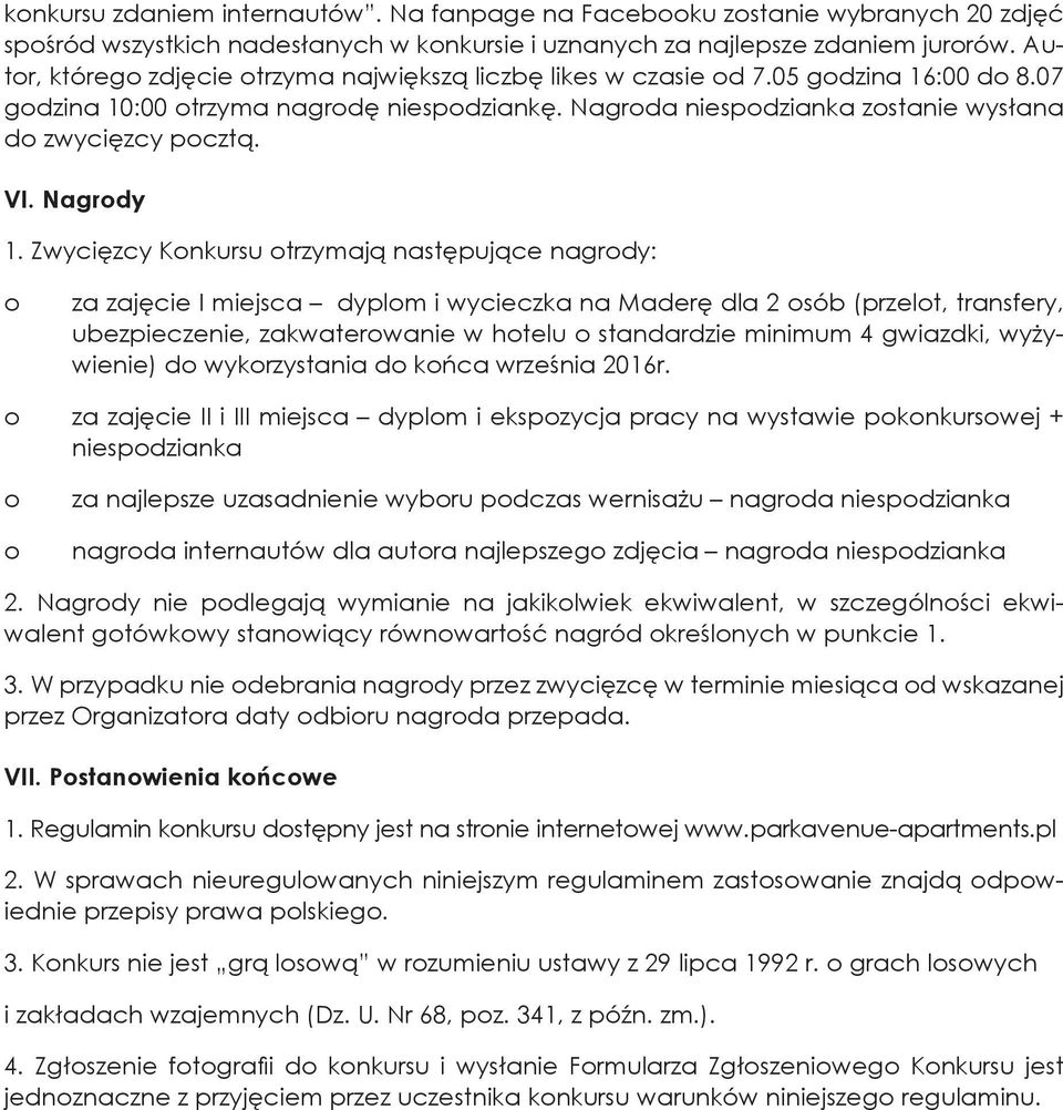 Zwycięzcy Knkursu trzymają następujące nagrdy: za zajęcie I miejsca dyplm i wycieczka na Maderę dla 2 sób (przelt, transfery, ubezpieczenie, zakwaterwanie w htelu standardzie minimum 4 gwiazdki,