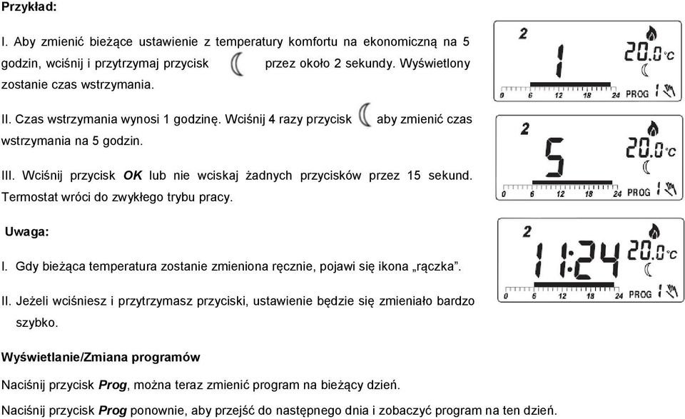 Termostat wróci do zwykłego trybu pracy. Uwaga: I. Gdy bieżąca temperatura zostanie zmieniona ręcznie, pojawi się ikona rączka. II.