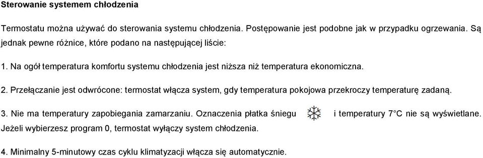 Przełączanie jest odwrócone: termostat włącza system, gdy temperatura pokojowa przekroczy temperaturę zadaną. 3. Nie ma temperatury zapobiegania zamarzaniu.