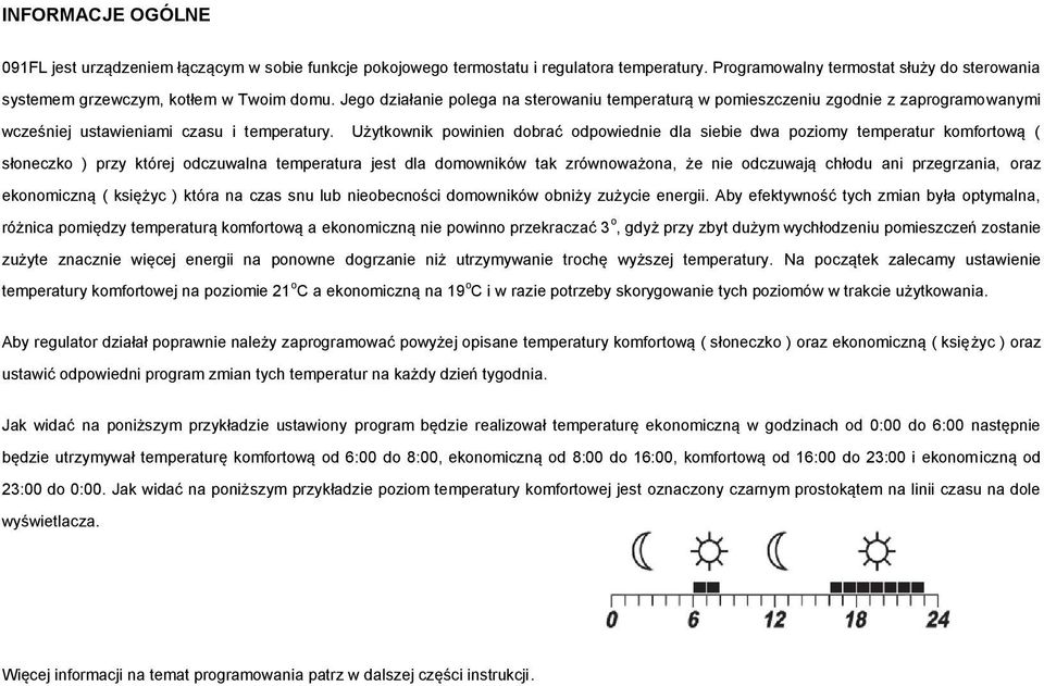Użytkownik powinien dobrać odpowiednie dla siebie dwa poziomy temperatur komfortową ( słoneczko ) przy której odczuwalna temperatura jest dla domowników tak zrównoważona, że nie odczuwają chłodu ani