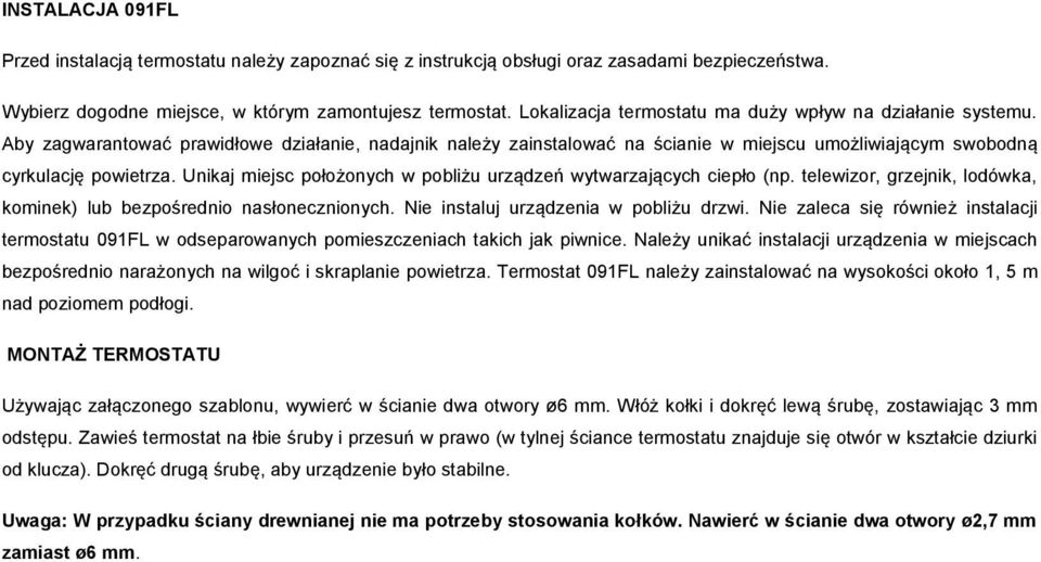 Unikaj miejsc położonych w pobliżu urządzeń wytwarzających ciepło (np. telewizor, grzejnik, lodówka, kominek) lub bezpośrednio nasłonecznionych. Nie instaluj urządzenia w pobliżu drzwi.