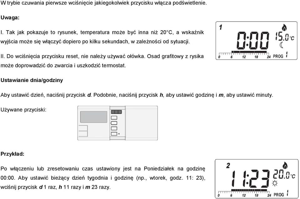 Do wciśnięcia przycisku reset, nie należy używać ołówka. Osad grafitowy z rysika może doprowadzić do zwarcia i uszkodzić termostat.