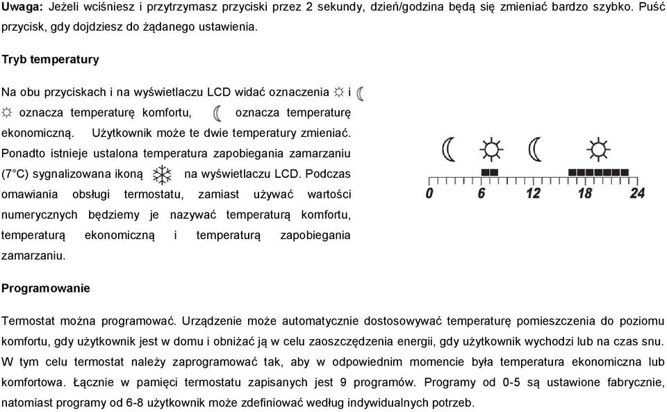 Ponadto istnieje ustalona temperatura zapobiegania zamarzaniu (7 C) sygnalizowana ikoną na wyświetlaczu LCD.