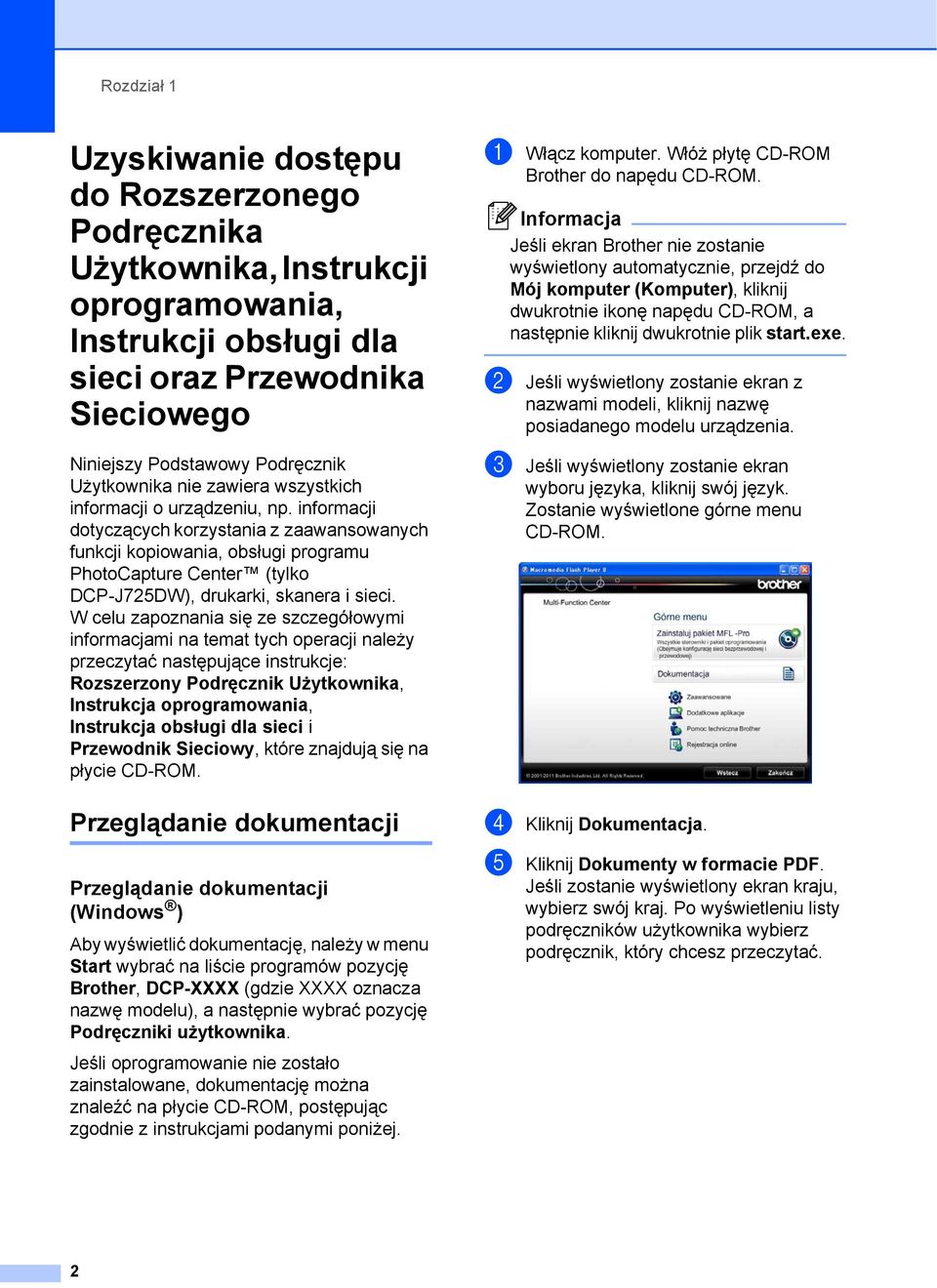 informacji dotyczących korzystania z zaawansowanych funkcji kopiowania, obsługi programu PhotoCapture Center (tylko DCP-J725DW), drukarki, skanera i sieci.