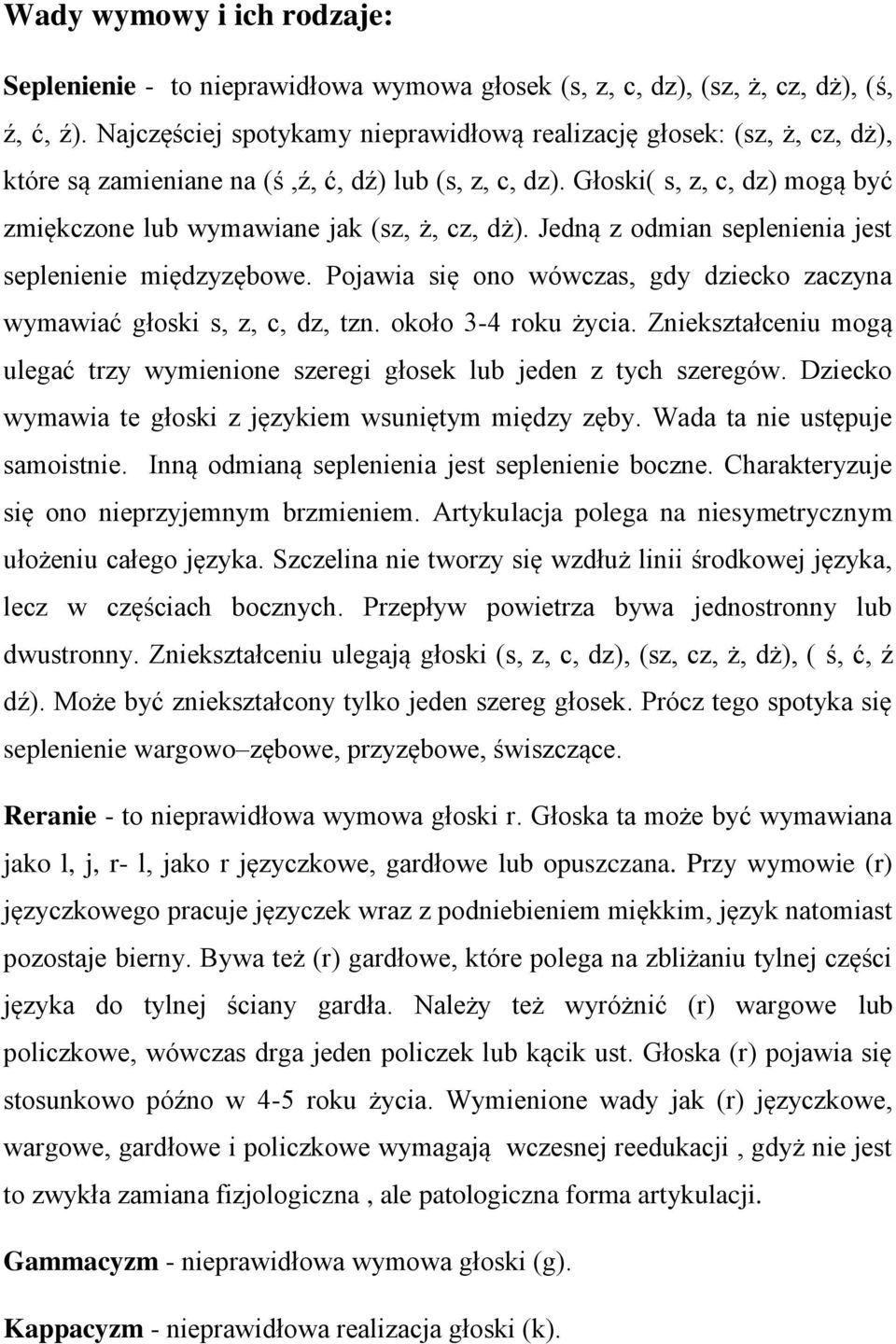 Głoski( s, z, c, dz) mogą być zmiękczone lub wymawiane jak (sz, ż, cz, dż). Jedną z odmian seplenienia jest seplenienie międzyzębowe.