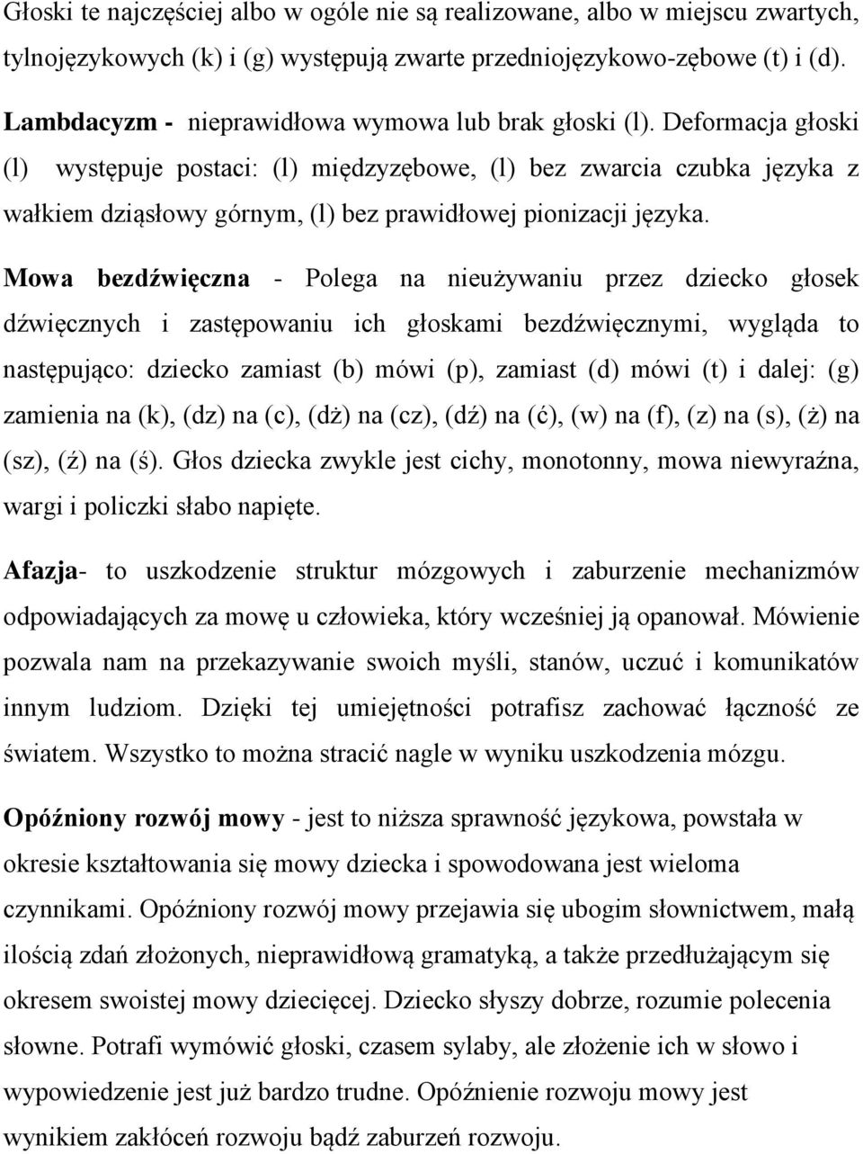 Deformacja głoski (l) występuje postaci: (l) międzyzębowe, (l) bez zwarcia czubka języka z wałkiem dziąsłowy górnym, (l) bez prawidłowej pionizacji języka.