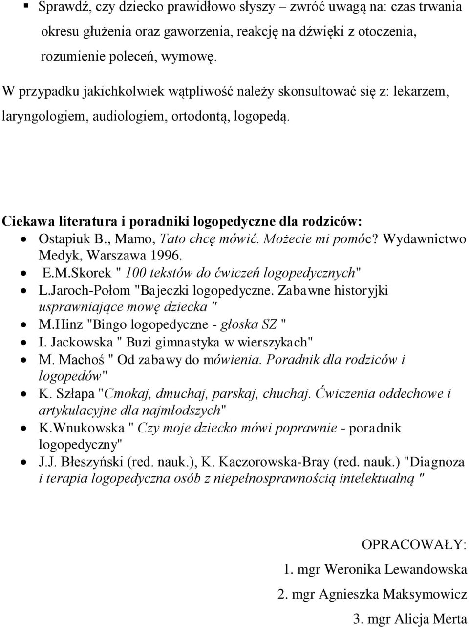 , Mamo, Tato chcę mówić. Możecie mi pomóc? Wydawnictwo Medyk, Warszawa 1996. E.M.Skorek " 100 tekstów do ćwiczeń logopedycznych" L.Jaroch-Połom "Bajeczki logopedyczne.