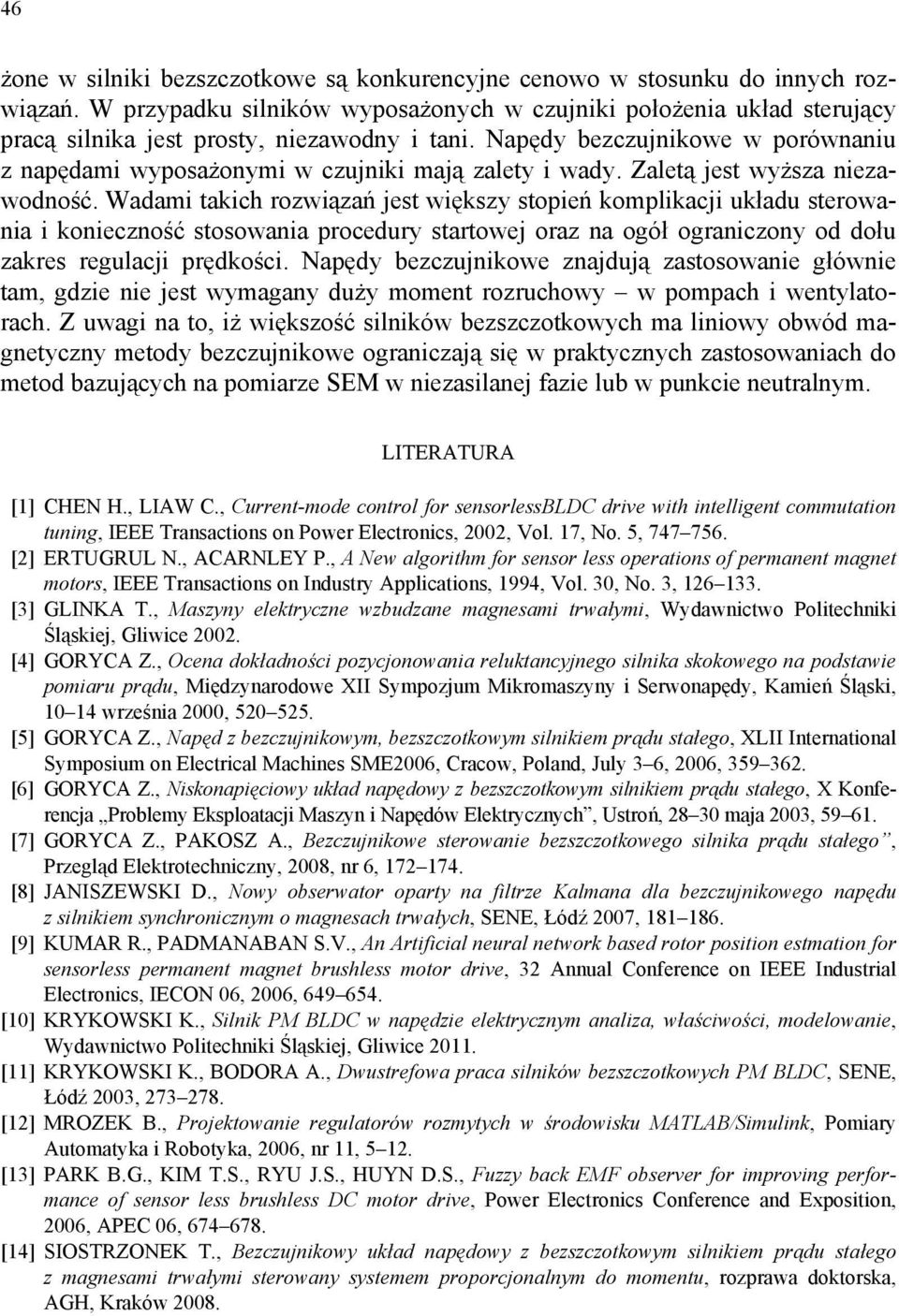 Napędy bezczujnikowe w porównaniu z napędami wyposażonymi w czujniki mają zalety i wady. Zaletą jest wyższa niezawodność.