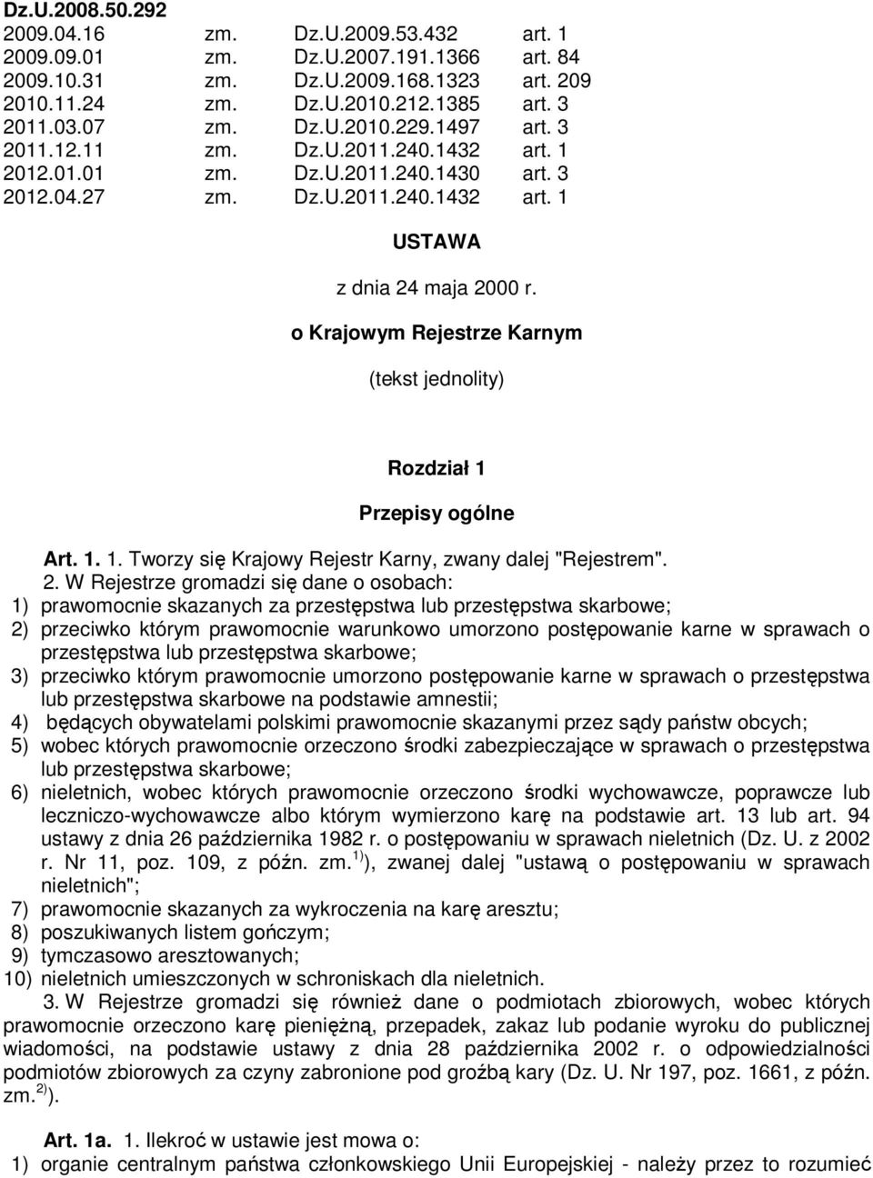 o Krajowym Rejestrze Karnym (tekst jednolity) Rozdział 1 Przepisy ogólne Art. 1. 1. Tworzy się Krajowy Rejestr Karny, zwany dalej "Rejestrem". 2.