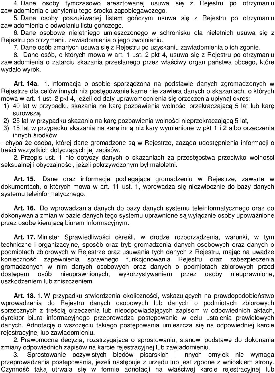 Dane osobowe nieletniego umieszczonego w schronisku dla nieletnich usuwa się z Rejestru po otrzymaniu zawiadomienia o jego zwolnieniu. 7.