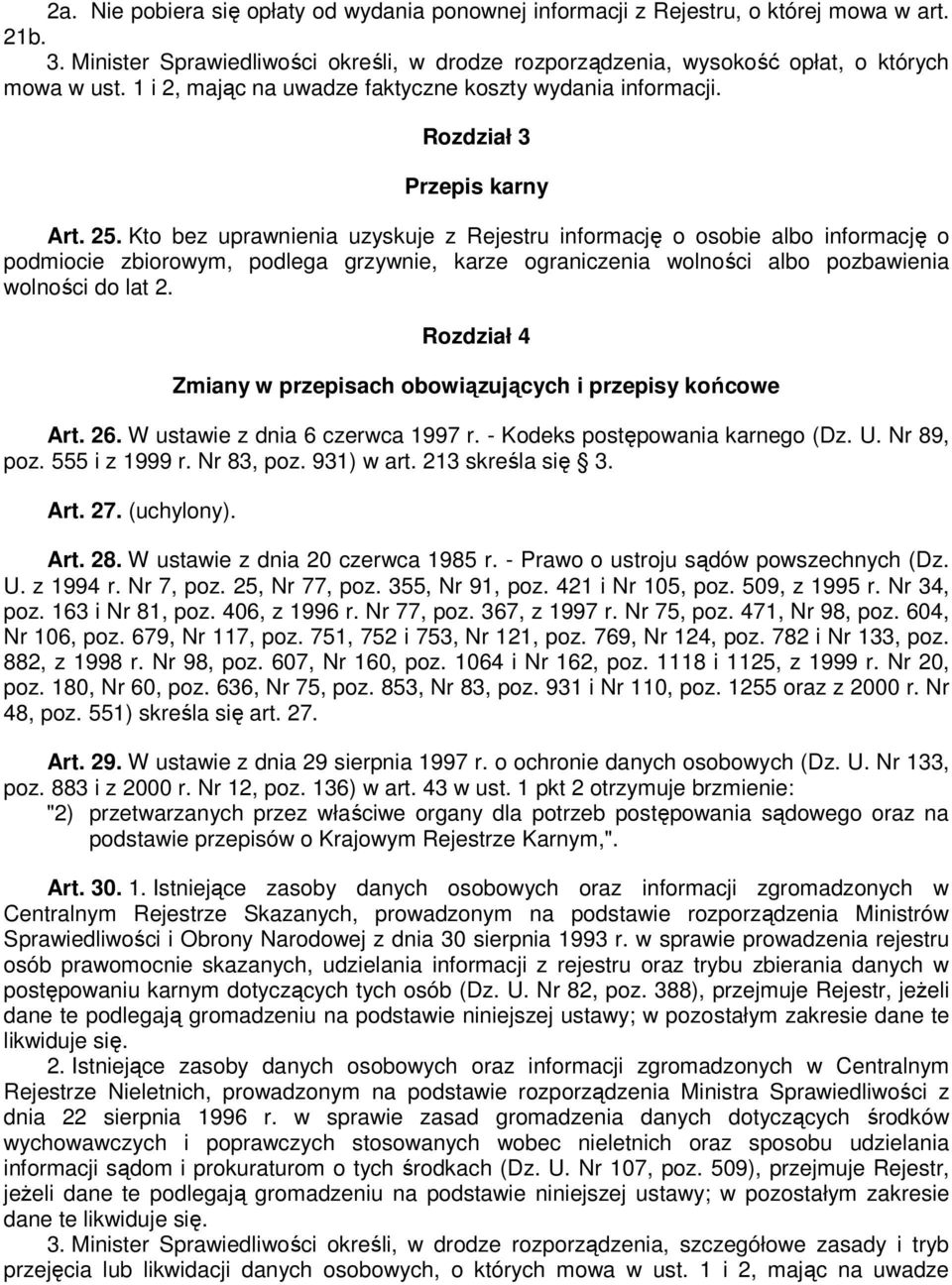 Kto bez uprawnienia uzyskuje z Rejestru informację o osobie albo informację o podmiocie zbiorowym, podlega grzywnie, karze ograniczenia wolności albo pozbawienia wolności do lat 2.