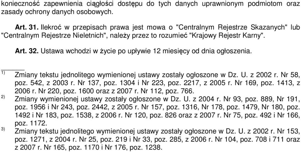 Ustawa wchodzi w Ŝycie po upływie 12 miesięcy od dnia ogłoszenia. 1) Zmiany tekstu jednolitego wymienionej ustawy zostały ogłoszone w Dz. U. z 2002 r. Nr 58, poz. 542, z 2003 r. Nr 137, poz.