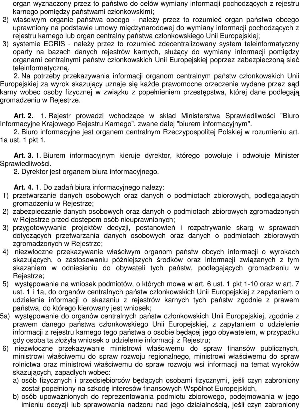 naleŝy przez to rozumieć zdecentralizowany system teleinformatyczny oparty na bazach danych rejestrów karnych, słuŝący do wymiany informacji pomiędzy organami centralnymi państw członkowskich Unii