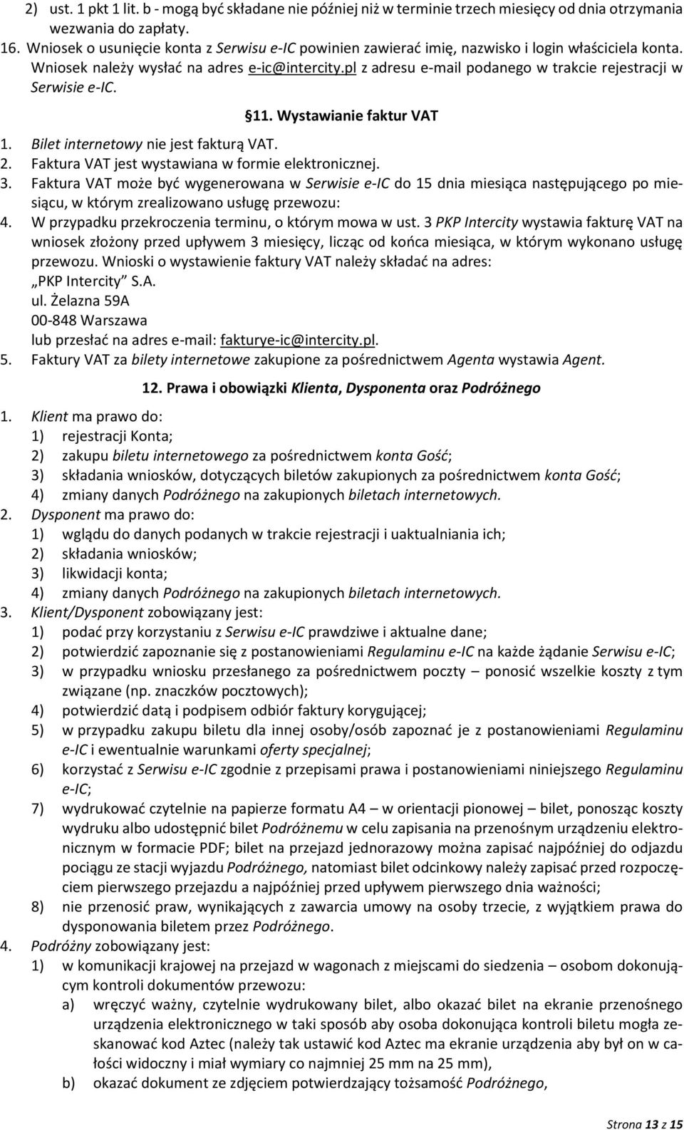 pl z adresu e-mail podanego w trakcie rejestracji w Serwisie e-ic. 11. Wystawianie faktur VAT 1. Bilet internetowy nie jest fakturą VAT. 2. Faktura VAT jest wystawiana w formie elektronicznej. 3.