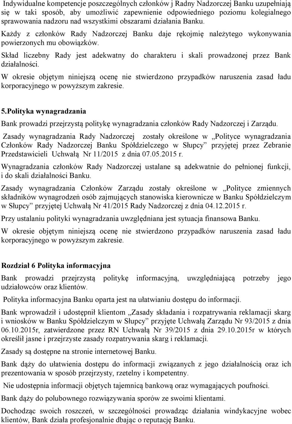 Skład liczebny Rady jest adekwatny do charakteru i skali prowadzonej przez Bank działalności. W okresie objętym niniejszą ocenę nie stwierdzono przypadków naruszenia zasad ładu 5.
