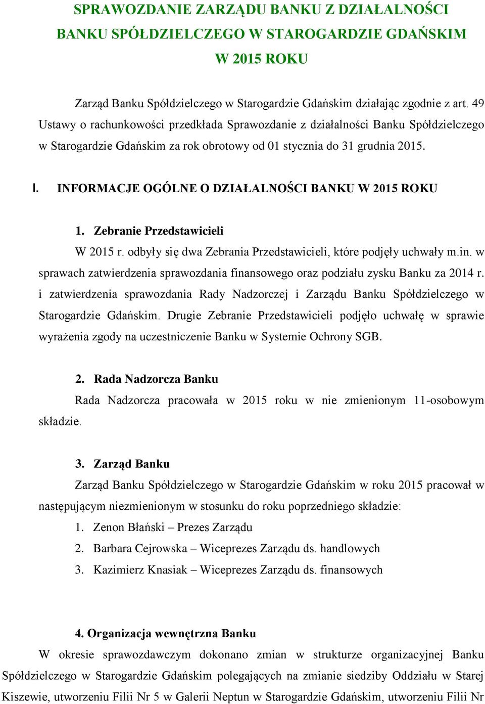 Zebranie Przedstawicieli W 2015 r. odbyły się dwa Zebrania Przedstawicieli, które podjęły uchwały m.in. w sprawach zatwierdzenia sprawozdania finansowego oraz podziału zysku Banku za 2014 r.