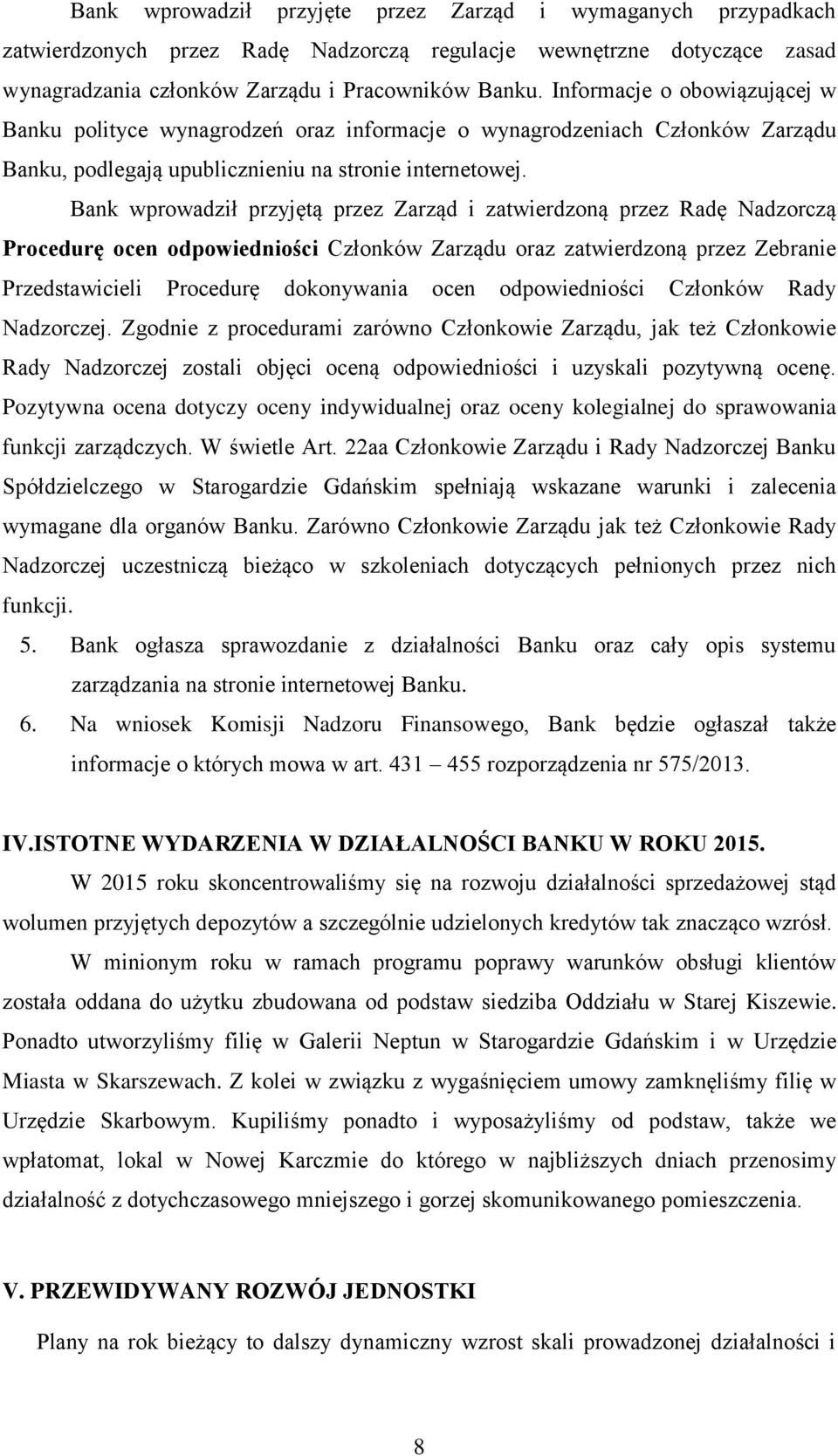 Bank wprowadził przyjętą przez Zarząd i zatwierdzoną przez Radę Nadzorczą Procedurę ocen odpowiedniości Członków Zarządu oraz zatwierdzoną przez Zebranie Przedstawicieli Procedurę dokonywania ocen