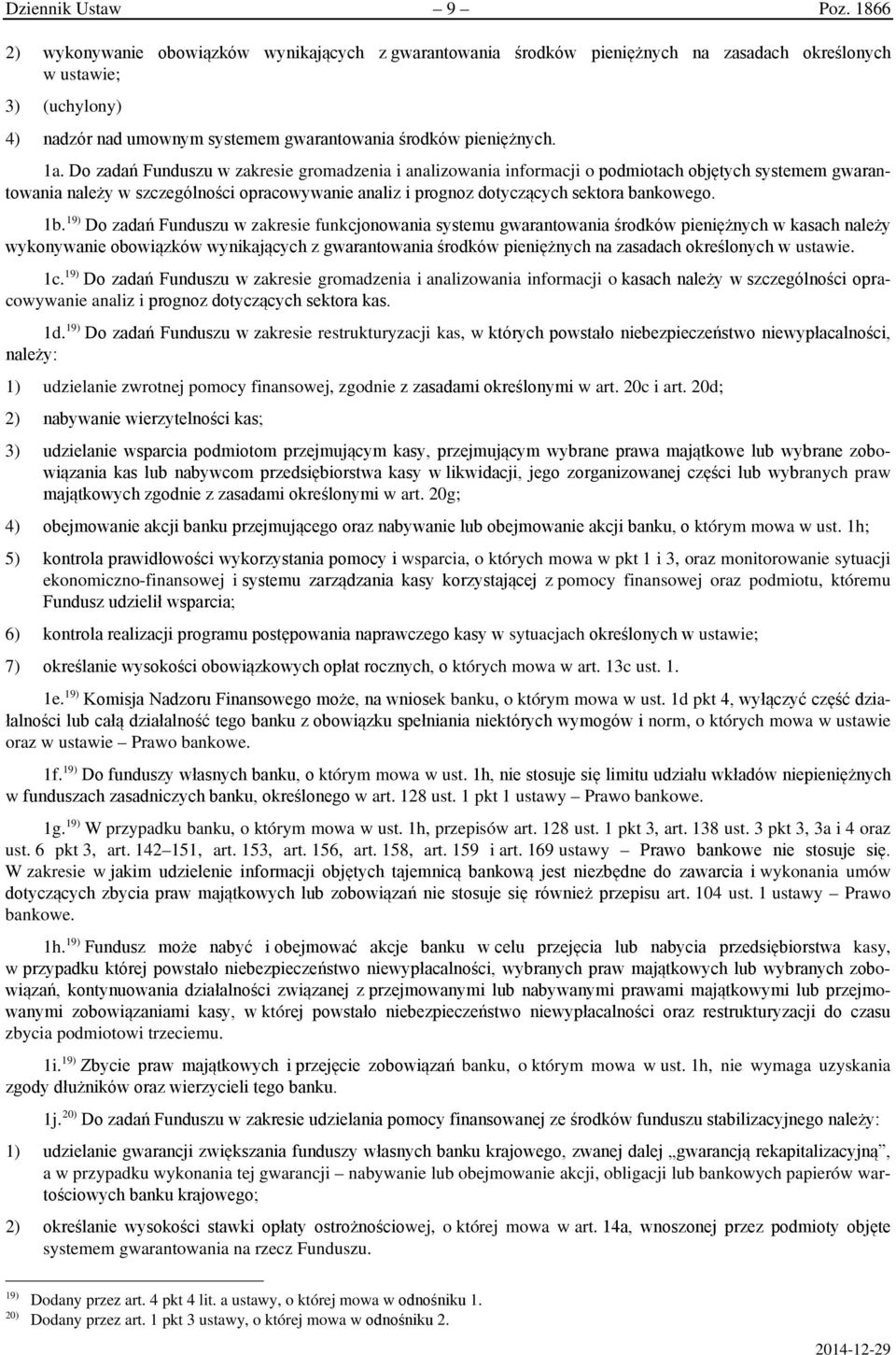 Do zadań Funduszu w zakresie gromadzenia i analizowania informacji o podmiotach objętych systemem gwarantowania należy w szczególności opracowywanie analiz i prognoz dotyczących sektora bankowego. 1b.