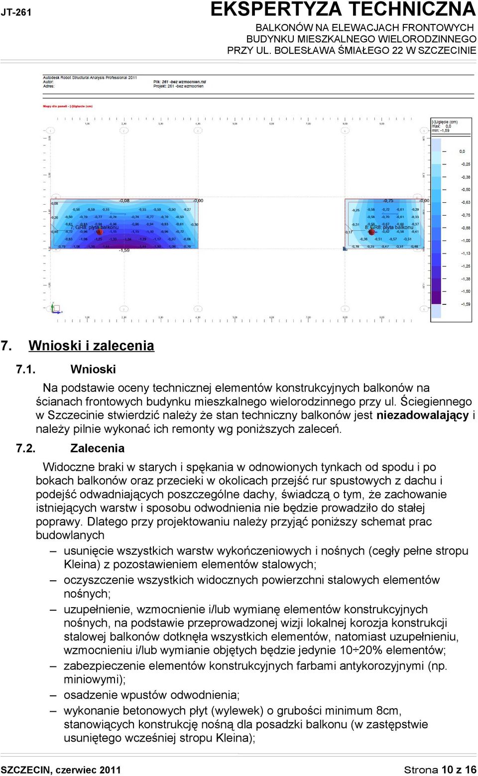 Zalecenia Widoczne braki w starych i spękania w odnowionych tynkach od spodu i po bokach balkonów oraz przecieki w okolicach przejść rur spustowych z dachu i podejść odwadniających poszczególne