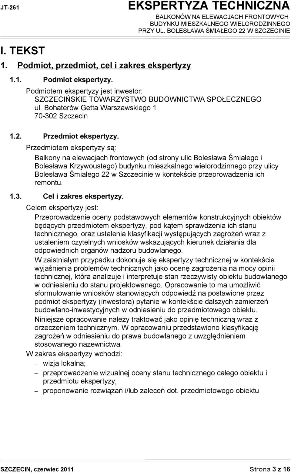 Przedmiotem ekspertyzy są: Balkony na elewacjach frontowych (od strony ulic Bolesława Śmiałego i Bolesława Krzywoustego) budynku mieszkalnego wielorodzinnego przy ulicy Bolesława Śmiałego 22 w