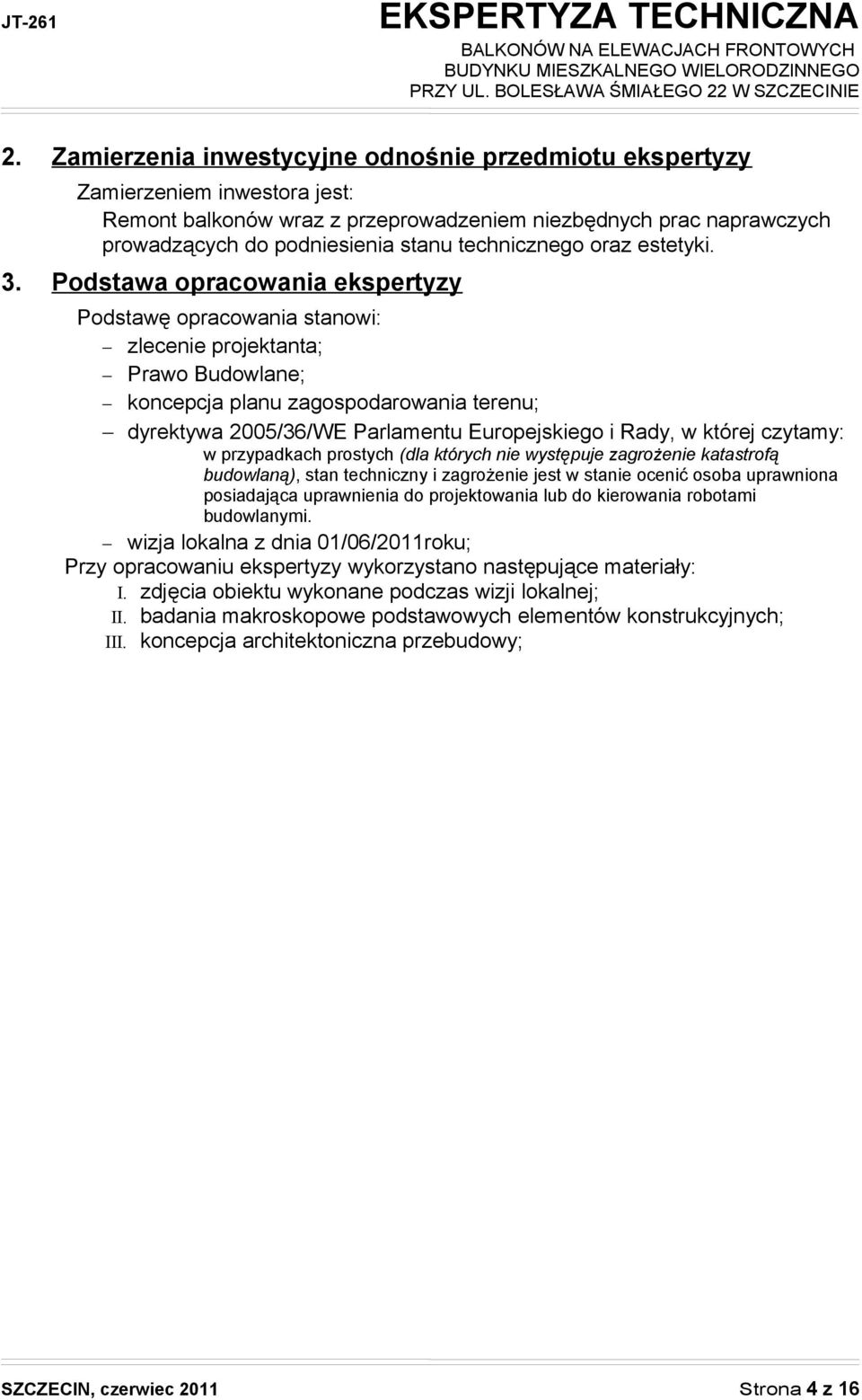 Podstawa opracowania ekspertyzy Podstawę opracowania stanowi: zlecenie projektanta; Prawo Budowlane; koncepcja planu zagospodarowania terenu; dyrektywa 2005/36/WE Parlamentu Europejskiego i Rady, w