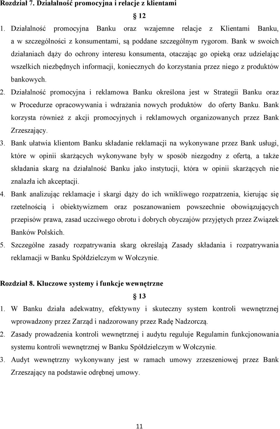 Działalność promocyjna i reklamowa Banku określona jest w Strategii Banku oraz w Procedurze opracowywania i wdrażania nowych produktów do oferty Banku.