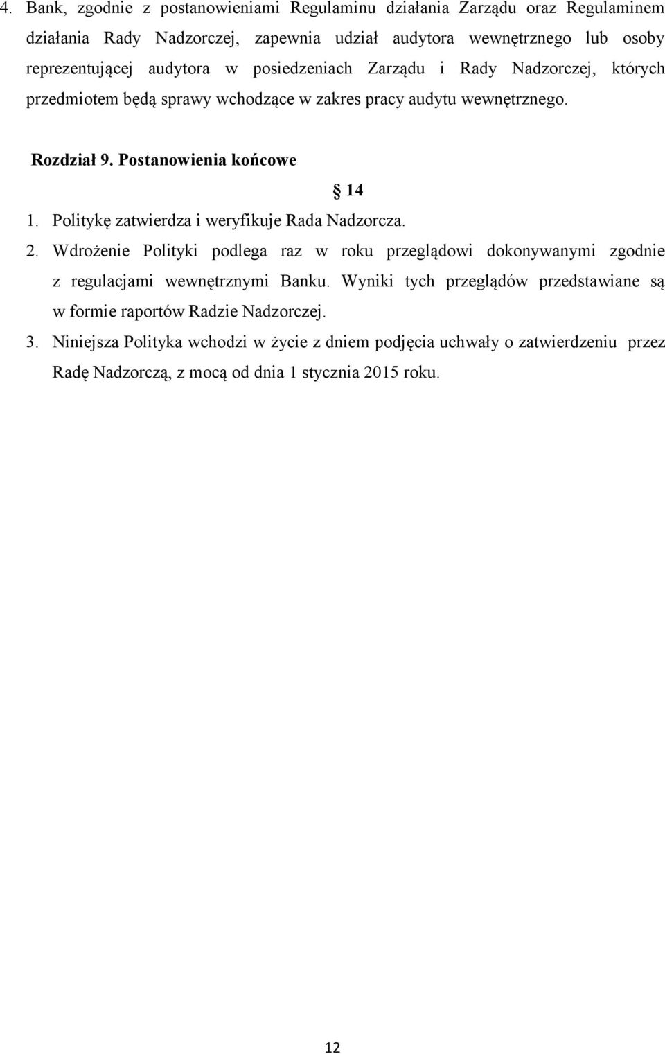 Politykę zatwierdza i weryfikuje Rada Nadzorcza. 2. Wdrożenie Polityki podlega raz w roku przeglądowi dokonywanymi zgodnie z regulacjami wewnętrznymi Banku.