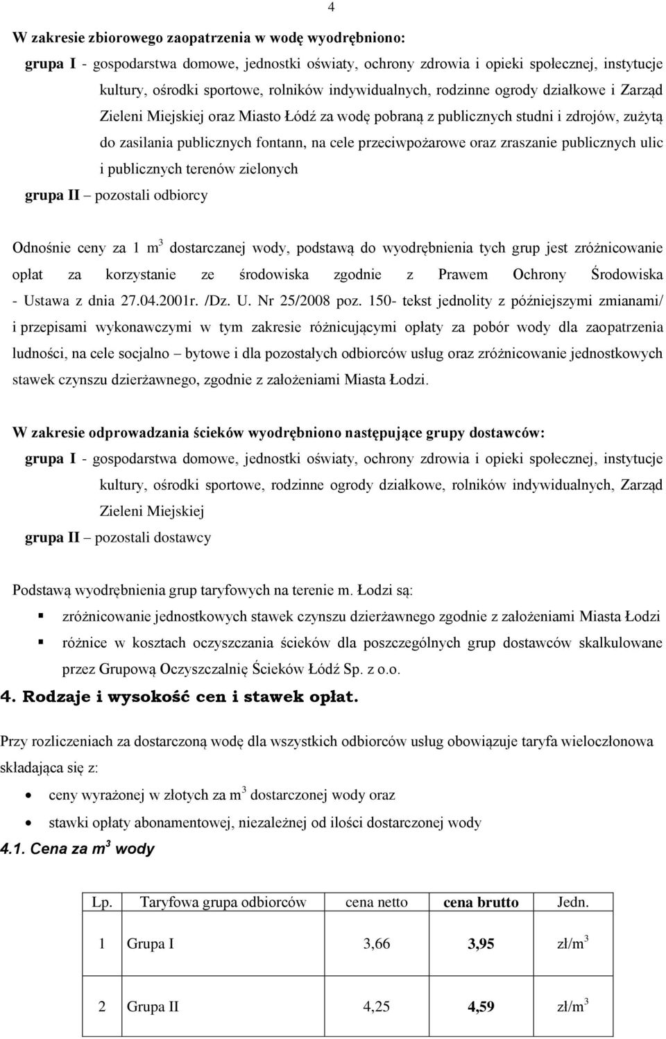 oraz zraszanie publicznych ulic i publicznych terenów zielonych grupa II pozostali odbiorcy Odnośnie ceny za 1 m 3 dostarczanej wody, podstawą do wyodrębnienia tych grup jest zróżnicowanie opłat za