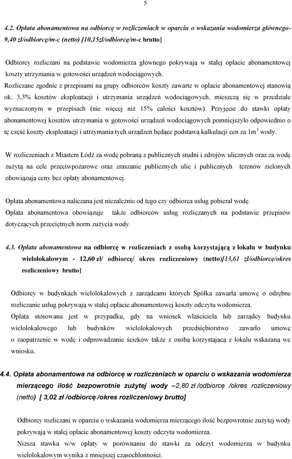 głównego pokrywają w stałej opłacie abonamentowej koszty utrzymania w gotowości urządzeń wodociągowych.