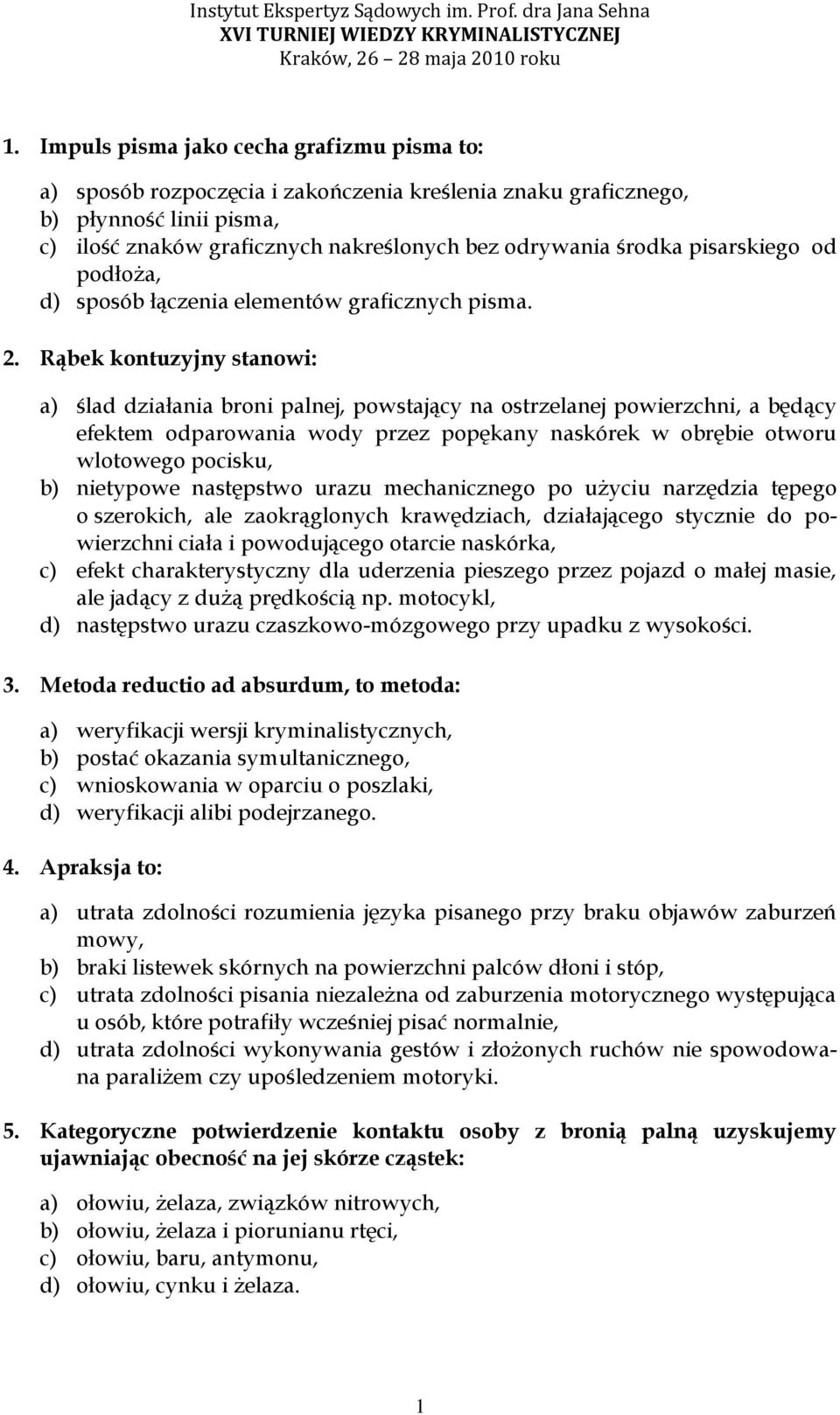 Rąbek kontuzyjny stanowi: a) ślad działania broni palnej, powstający na ostrzelanej powierzchni, a będący efektem odparowania wody przez popękany naskórek w obrębie otworu wlotowego pocisku, b)