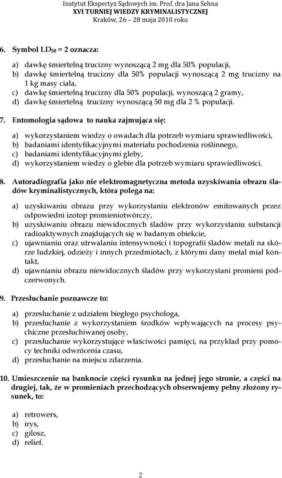 Entomologia sądowa to nauka zajmująca się: a) wykorzystaniem wiedzy o owadach dla potrzeb wymiaru sprawiedliwości, b) badaniami identyfikacyjnymi materiału pochodzenia roślinnego, c) badaniami