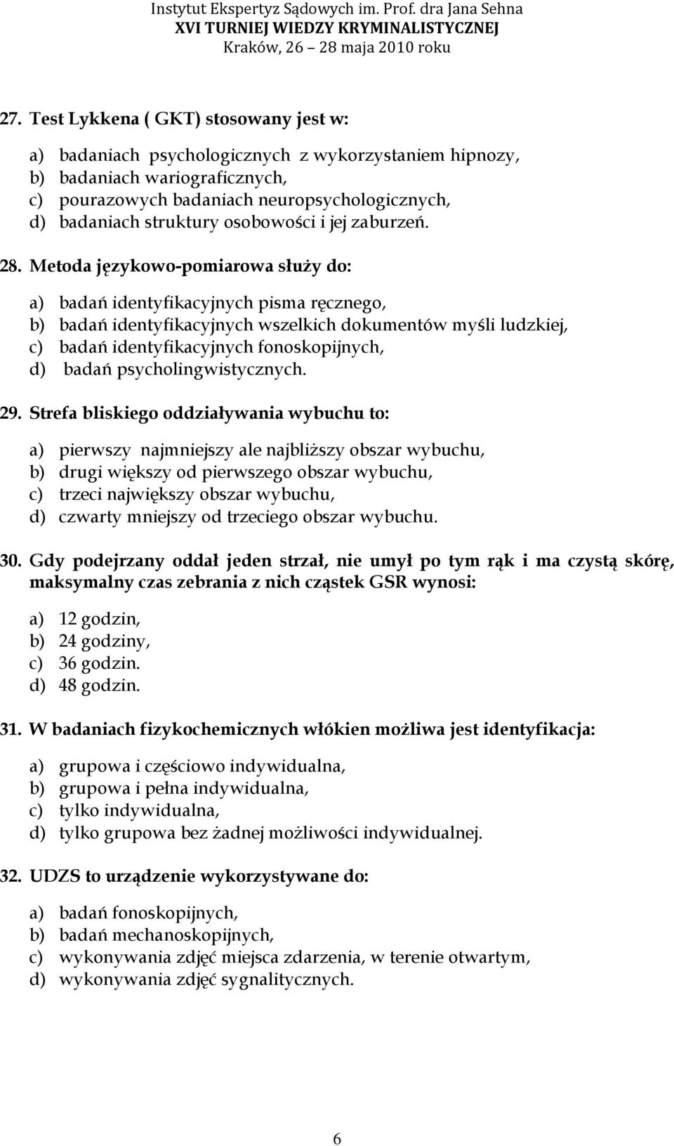 Metoda językowo-pomiarowa służy do: a) badań identyfikacyjnych pisma ręcznego, b) badań identyfikacyjnych wszelkich dokumentów myśli ludzkiej, c) badań identyfikacyjnych fonoskopijnych, d) badań