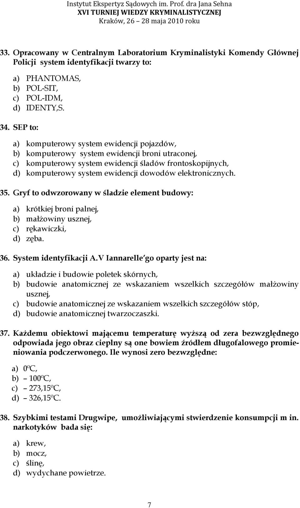 elektronicznych. 35. Gryf to odwzorowany w śladzie element budowy: a) krótkiej broni palnej, b) małżowiny usznej, c) rękawiczki, d) zęba. 36. System identyfikacji A.