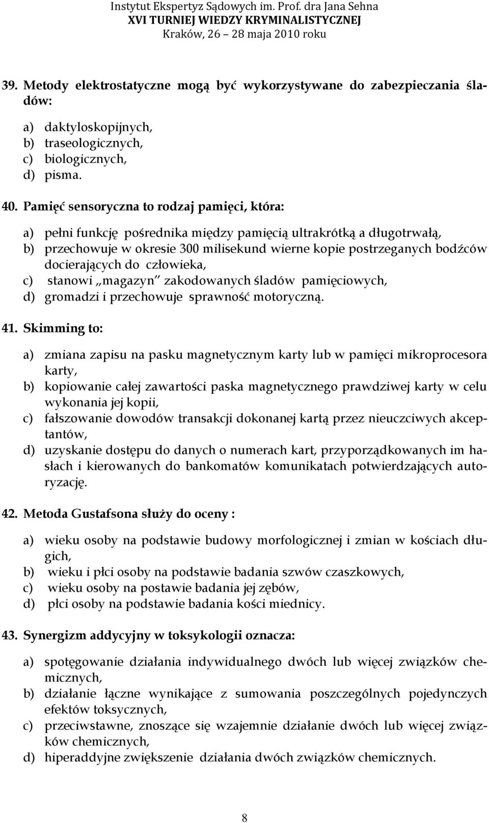 docierających do człowieka, c) stanowi magazyn zakodowanych śladów pamięciowych, d) gromadzi i przechowuje sprawność motoryczną. 41.