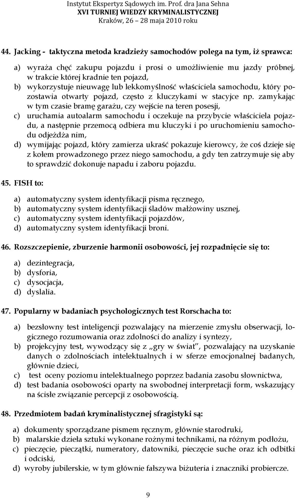 zamykając w tym czasie bramę garażu, czy wejście na teren posesji, c) uruchamia autoalarm samochodu i oczekuje na przybycie właściciela pojazdu, a następnie przemocą odbiera mu kluczyki i po