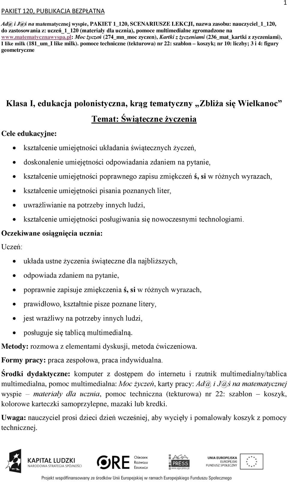 pomoce techniczne (tekturowa) nr 22: szablon koszyk; nr 10: liczby; 3 i 4: figury geometryczne Klasa I, edukacja polonistyczna, krąg tematyczny Zbliża się Wielkanoc Cele edukacyjne: Temat: Świąteczne