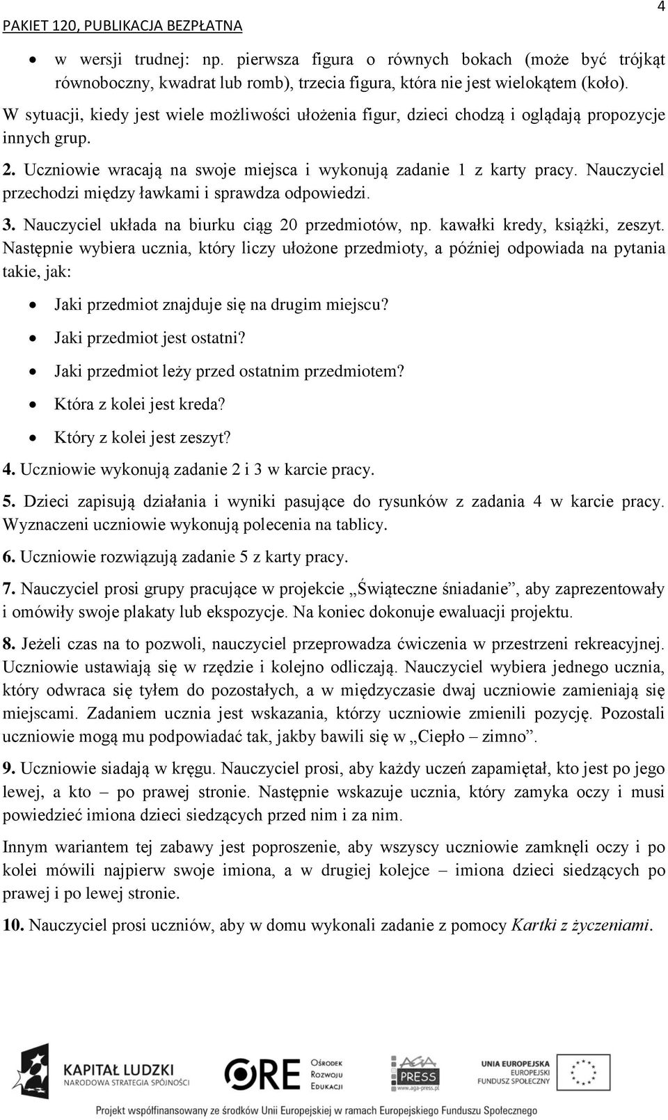 Nauczyciel przechodzi między ławkami i sprawdza odpowiedzi. 3. Nauczyciel układa na biurku ciąg 20 przedmiotów, np. kawałki kredy, książki, zeszyt.