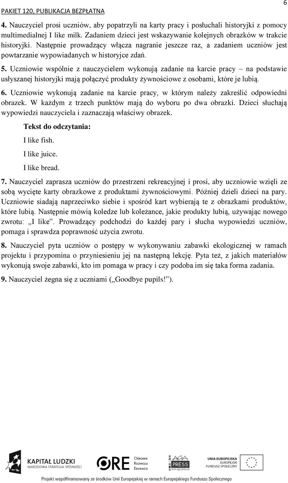 Uczniowie wspólnie z nauczycielem wykonują zadanie na karcie pracy na podstawie usłyszanej historyjki mają połączyć produkty żywnościowe z osobami, które je lubią. 6.