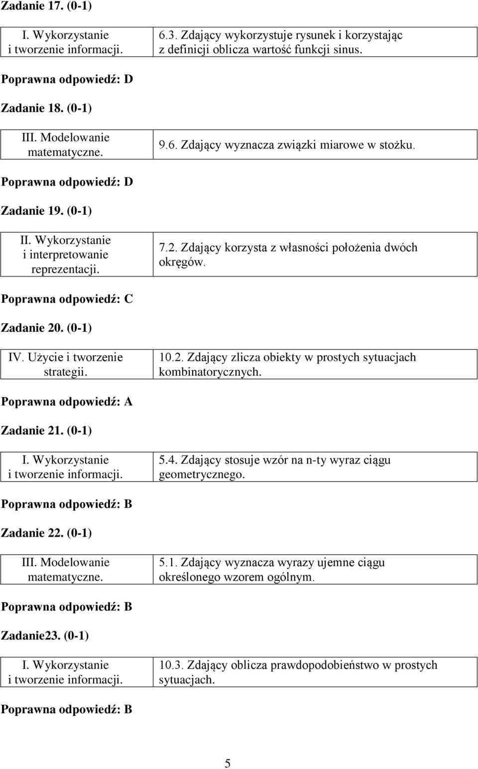 Poprawna odpowiedź: A Zadanie. (0-) I. Wykorzystanie 5.. Zdający stosuje wzór na n-ty wyraz ciągu geometrycznego. Poprawna odpowiedź: B Zadanie. (0-) III. Modelowanie matematyczne. 5.. Zdający wyznacza wyrazy ujemne ciągu określonego wzorem ogólnym.