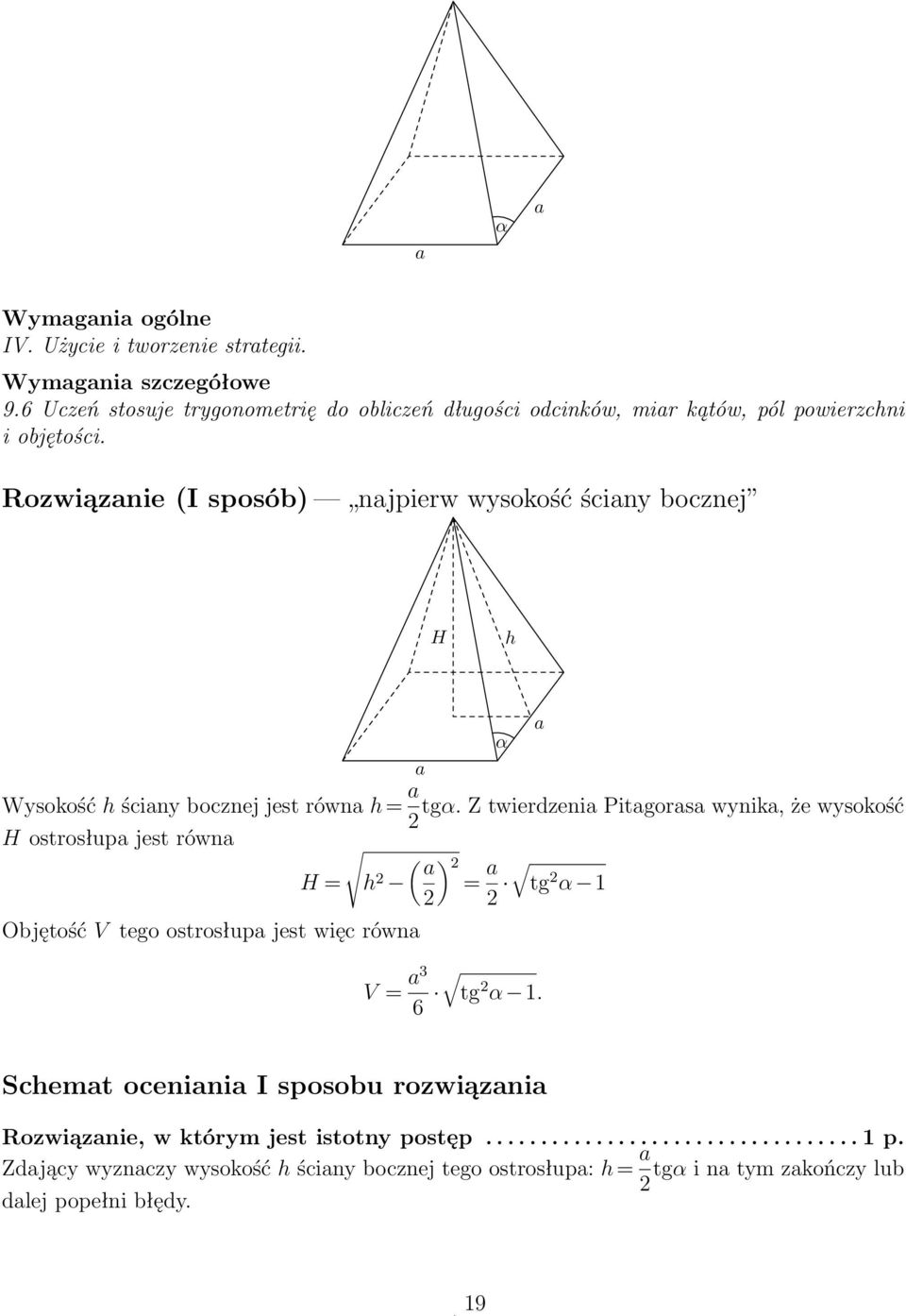 Z twierdzenia Pitagorasa wynika, że wysokość H ostrosłupa jest równa ( ) a a H = h = tg α 1 Objętość V tego ostrosłupa jest więc równa α a V = a 6 tg α 1.