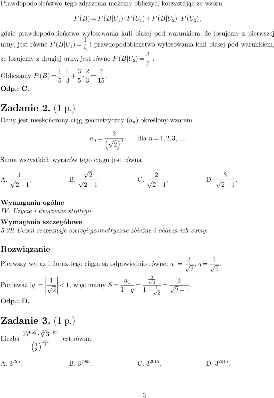 : C. Zadanie. (1 p.) Dany jest nieskończony ciąg geometryczny (a n ) określony wzorem a n = ( ) n dla n = 1,,,... Suma wszystkich wyrazów tego ciągu jest równa 1 A.. B.. C. 1 1 1. D. 1. IV.