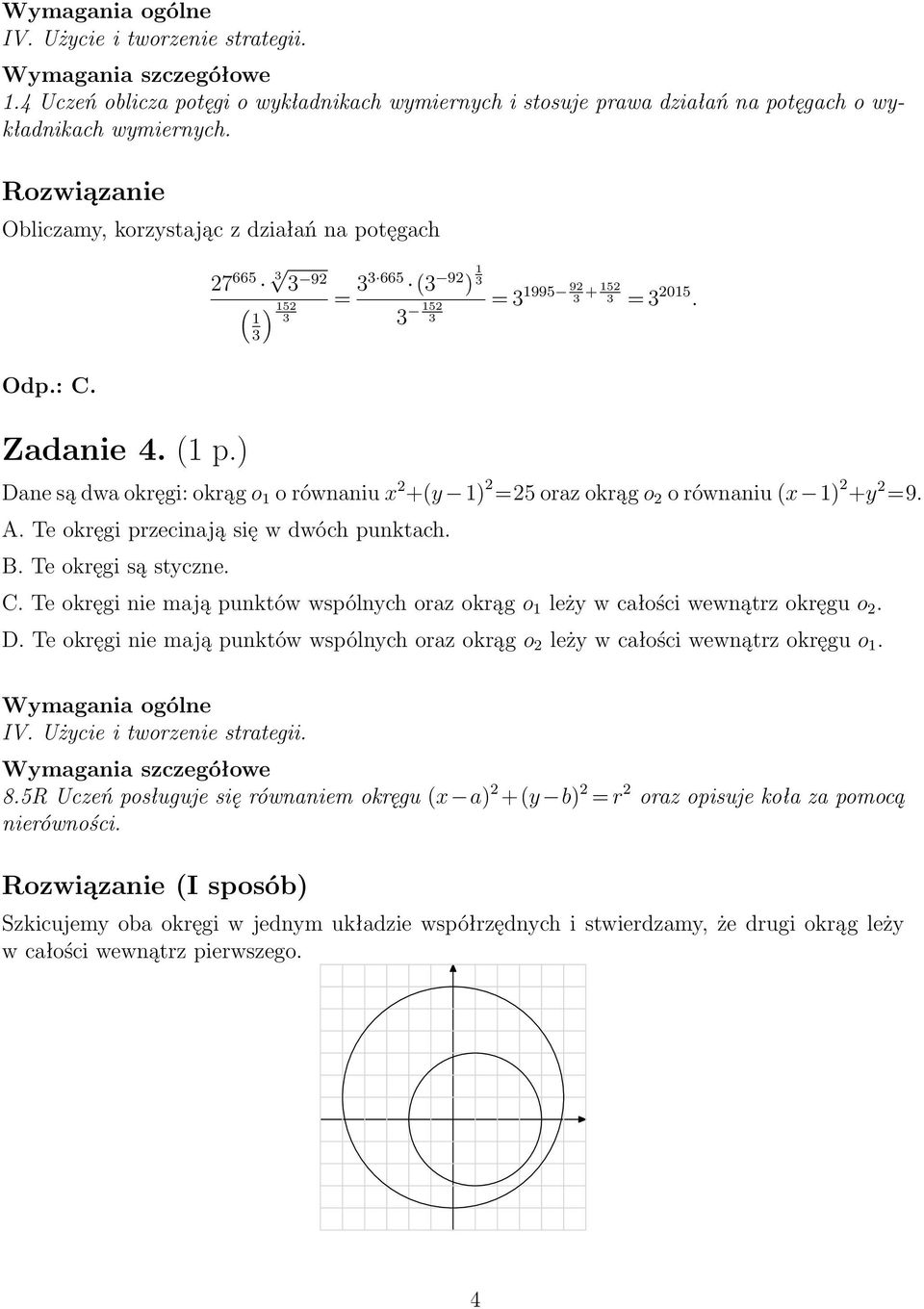 ) Dane są dwa okręgi: okrąg o 1 o równaniu x +(y 1) =5 oraz okrąg o o równaniu (x 1) +y =9. A. Te okręgi przecinają się w dwóch punktach. B. Te okręgi są styczne. C.