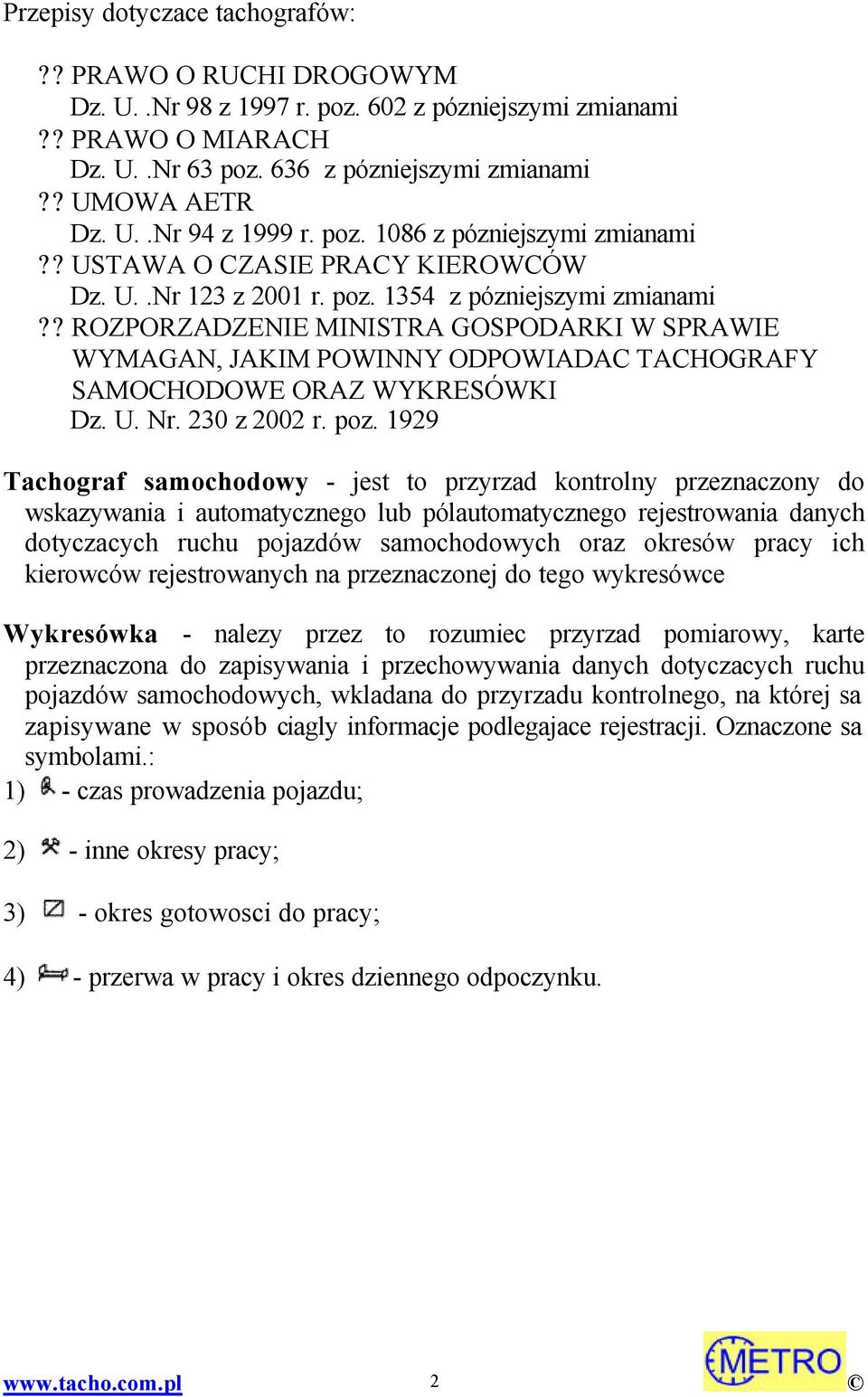 ? ROZPORZADZENIE MINISTRA GOSPODARKI W SPRAWIE WYMAGAN, JAKIM POWINNY ODPOWIADAC TACHOGRAFY SAMOCHODOWE ORAZ WYKRESÓWKI Dz. U. Nr. 230 z 2002 r. poz.