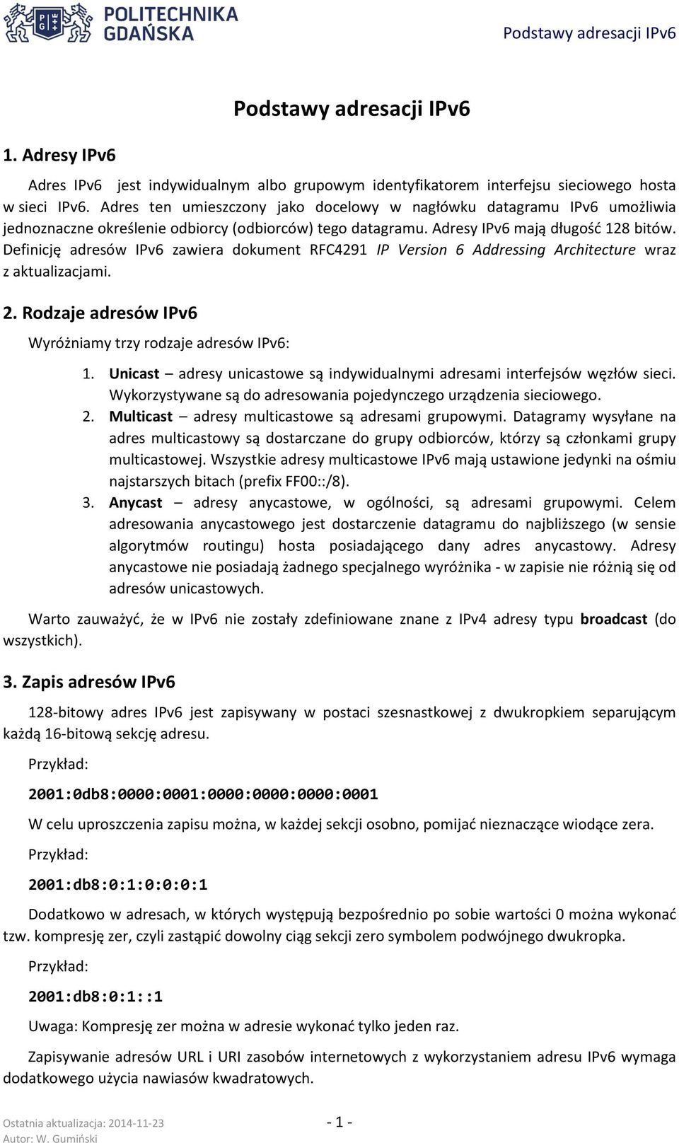 Definicję adresów IPv6 zawiera dokument RFC4291 IP Version 6 Addressing Architecture wraz z aktualizacjami. 2. Rodzaje adresów IPv6 Wyróżniamy trzy rodzaje adresów IPv6: 1.