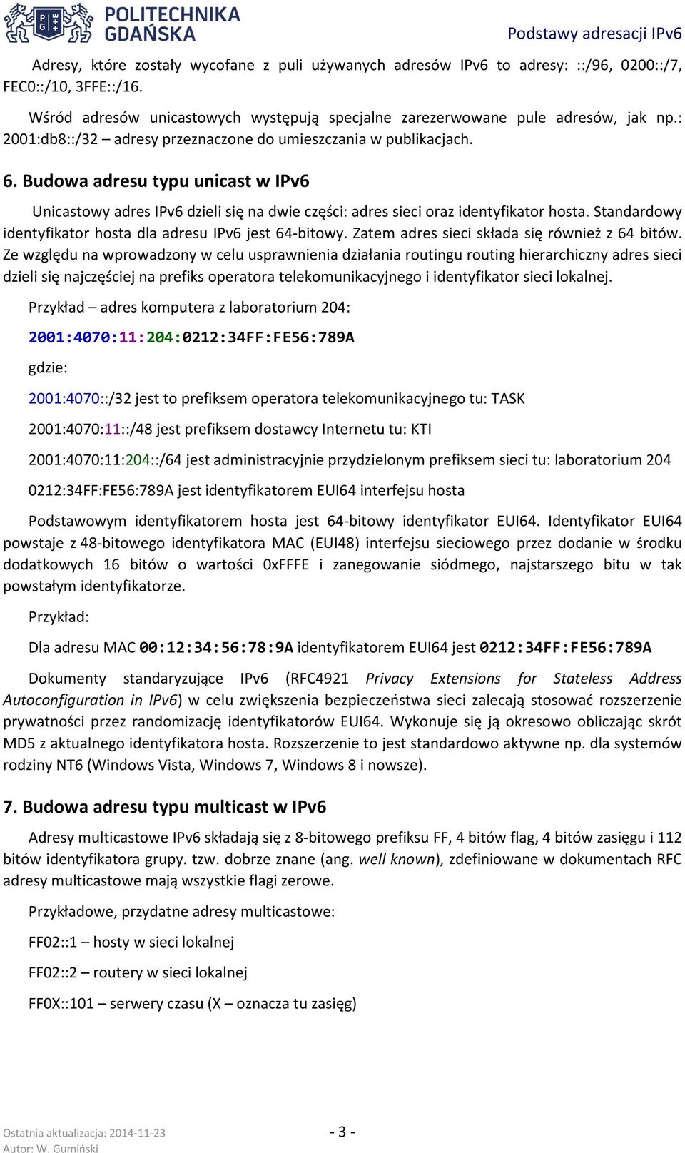 Standardowy identyfikator hosta dla adresu IPv6 jest 64-bitowy. Zatem adres sieci składa się również z 64 bitów.