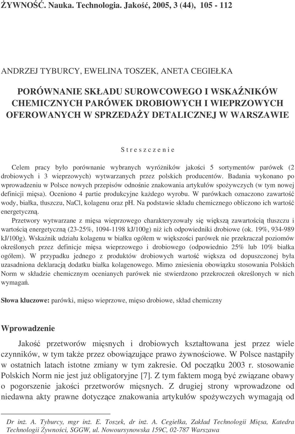WARSZAWIE S t r e s z c z e n i e Celem pracy było porównanie wybranych wyróników jakoci 5 sortymentów parówek (2 drobiowych i 3 wieprzowych) wytwarzanych przez polskich producentów.