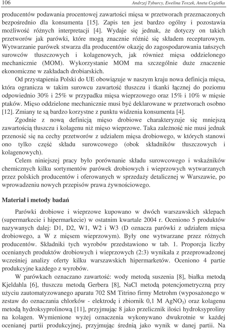 Wytwarzanie parówek stwarza dla producentów okazj do zagospodarowania taszych surowców tłuszczowych i kolagenowych, jak równie misa oddzielonego mechanicznie (MOM).