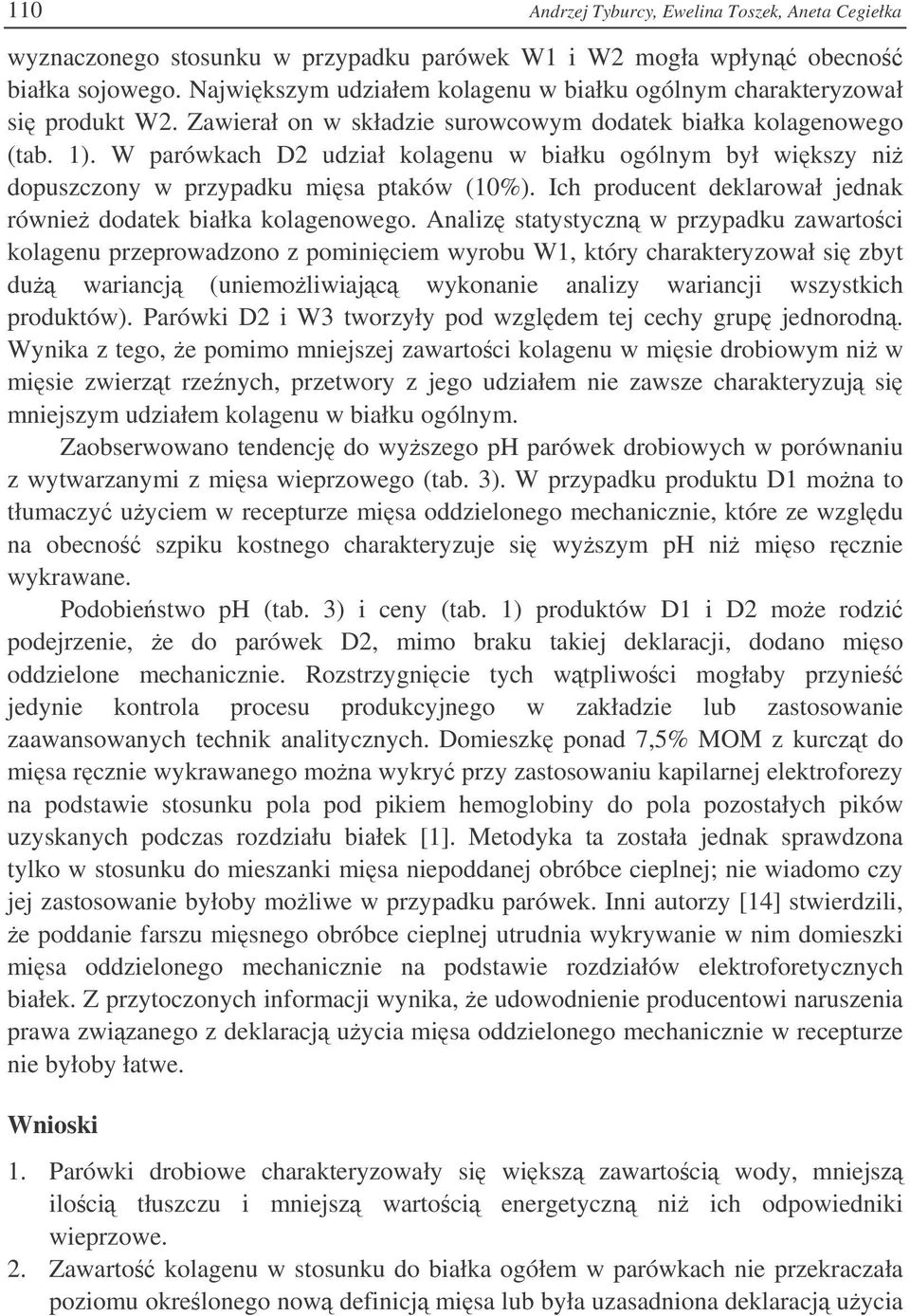W parówkach D2 udział kolagenu w białku ogólnym był wikszy ni dopuszczony w przypadku misa ptaków (10%). Ich producent deklarował jednak równie dodatek białka kolagenowego.