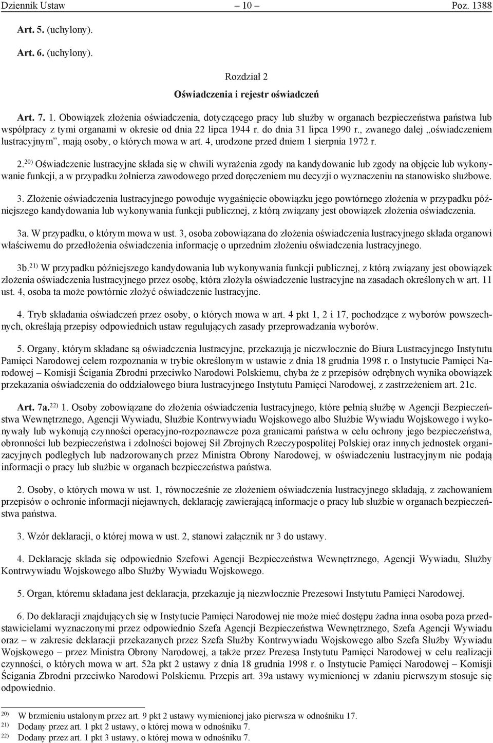 20) Oświadczenie lustracyjne składa się w chwili wyrażenia zgody na kandydowanie lub zgody na objęcie lub wykonywanie funkcji, a w przypadku żołnierza zawodowego przed doręczeniem mu decyzji o