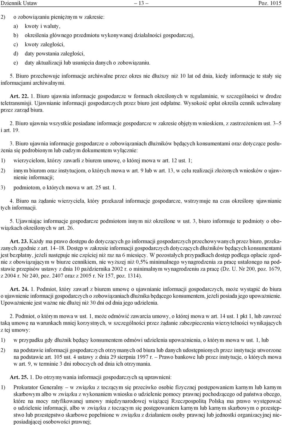 aktualizacji lub usunięcia danych o zobowiązaniu. 5. Biuro przechowuje informacje archiwalne przez okres nie dłuższy niż 10 lat od dnia, kiedy informacje te stały się informacjami archiwalnymi. Art.